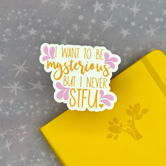 I Want To Be Mysterious But I Never STFU Matte Water Resistant Sticker